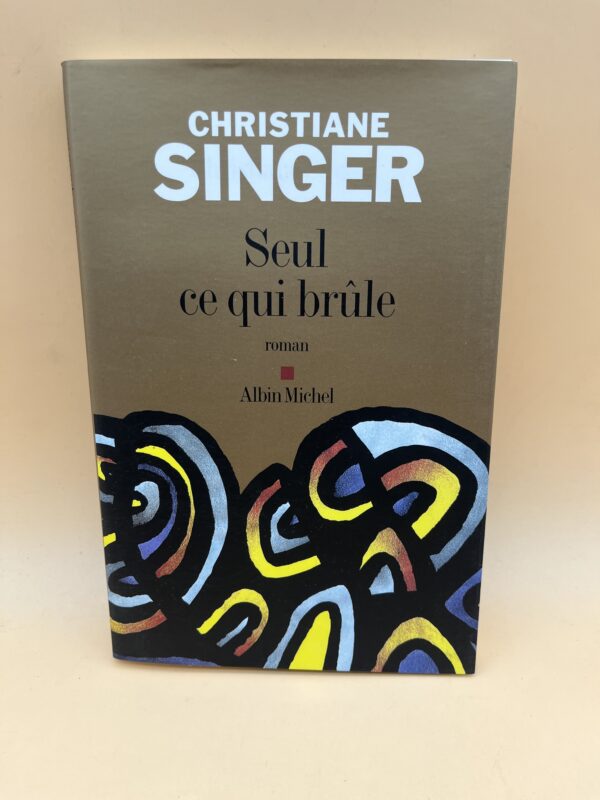 Seul ce qui brûle – Roman intense et passionnel de Christiane Singer sur l’amour et le désir