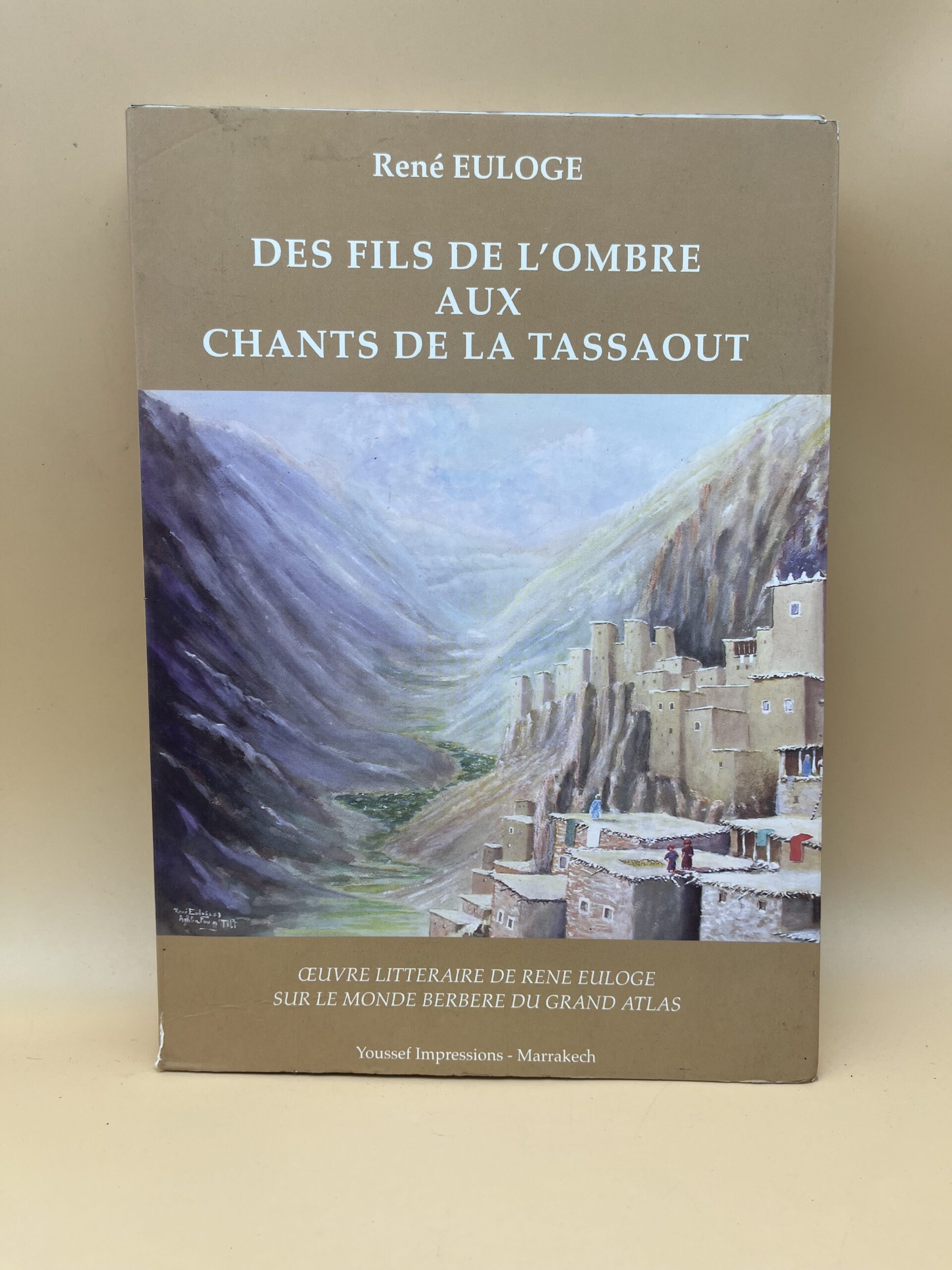 Des fils de l’ombre aux chants de la Tassaout – Œuvre littéraire de René Euloge sur le monde berbère du Grand Atlas Des fils de l’ombre aux chants de la Tassaout – Œuvre littéraire de René Euloge sur le monde berbère du Grand Atlas